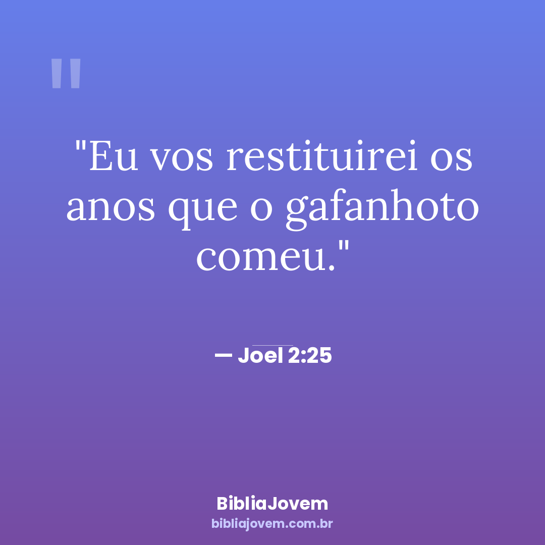 Versículo Joel 2:25 - Eu vos restituirei os anos que o gafanhoto comeu. - BibliaJovem