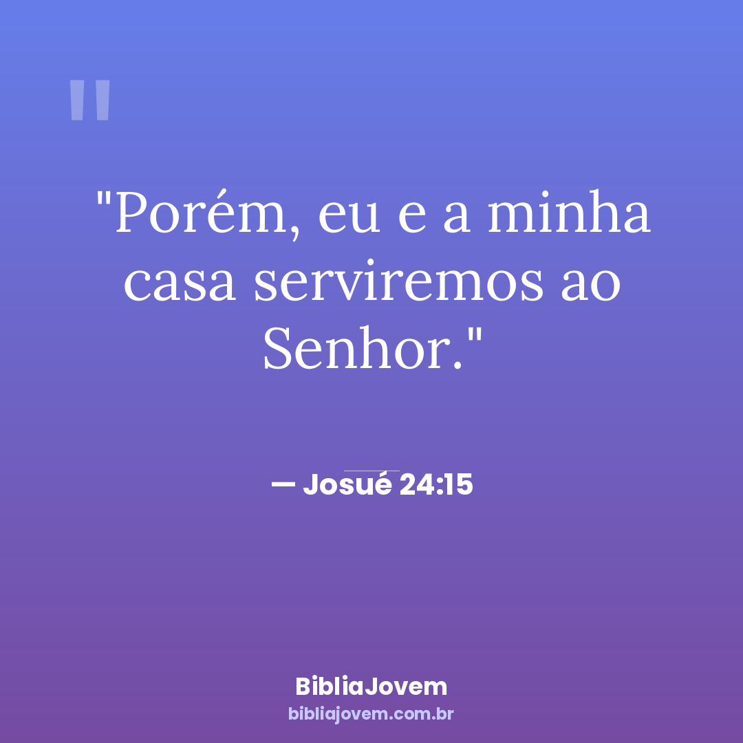 Versículo Josué 24:15 - Porém, eu e a minha casa serviremos ao Senhor. - BibliaJovem