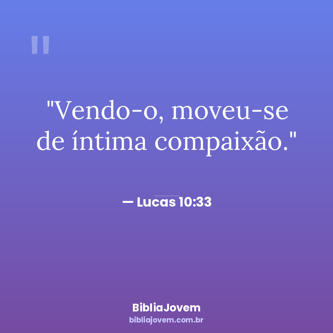 Versículo Lucas 10:33 - Vendo-o, moveu-se de íntima compaixão. - BibliaJovem