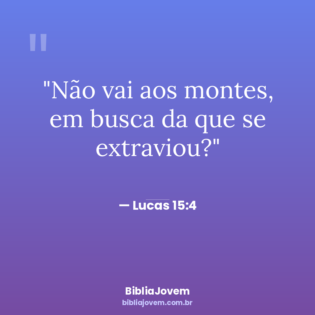 Versículo Lucas 15:4 - Não vai aos montes, em busca da que se extraviou? - BibliaJovem