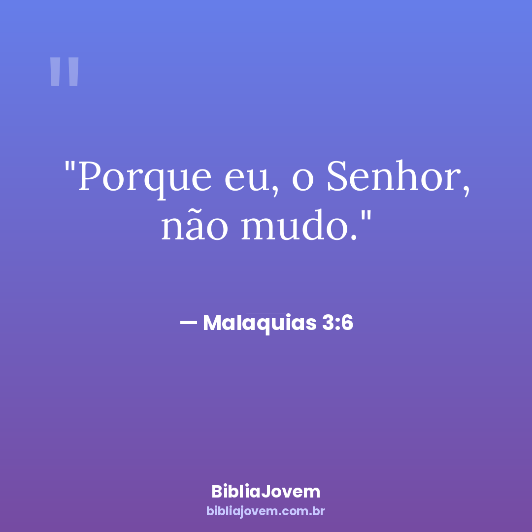 Versículo Malaquias 3:6 - Porque eu, o Senhor, não mudo. - BibliaJovem