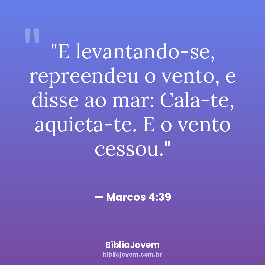 Versículo Marcos 4:39 - E levantando-se, repreendeu o vento, e disse ao mar: Cala-te, aquieta-te. E o vento cessou. - BibliaJovem