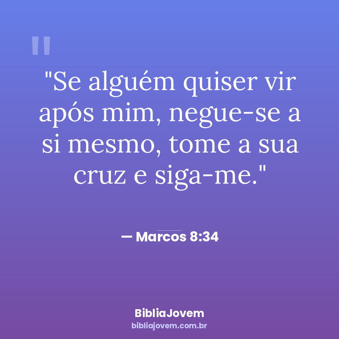 Versículo Marcos 8:34 - Se alguém quiser vir após mim, negue-se a si mesmo, tome a sua cruz e... - BibliaJovem