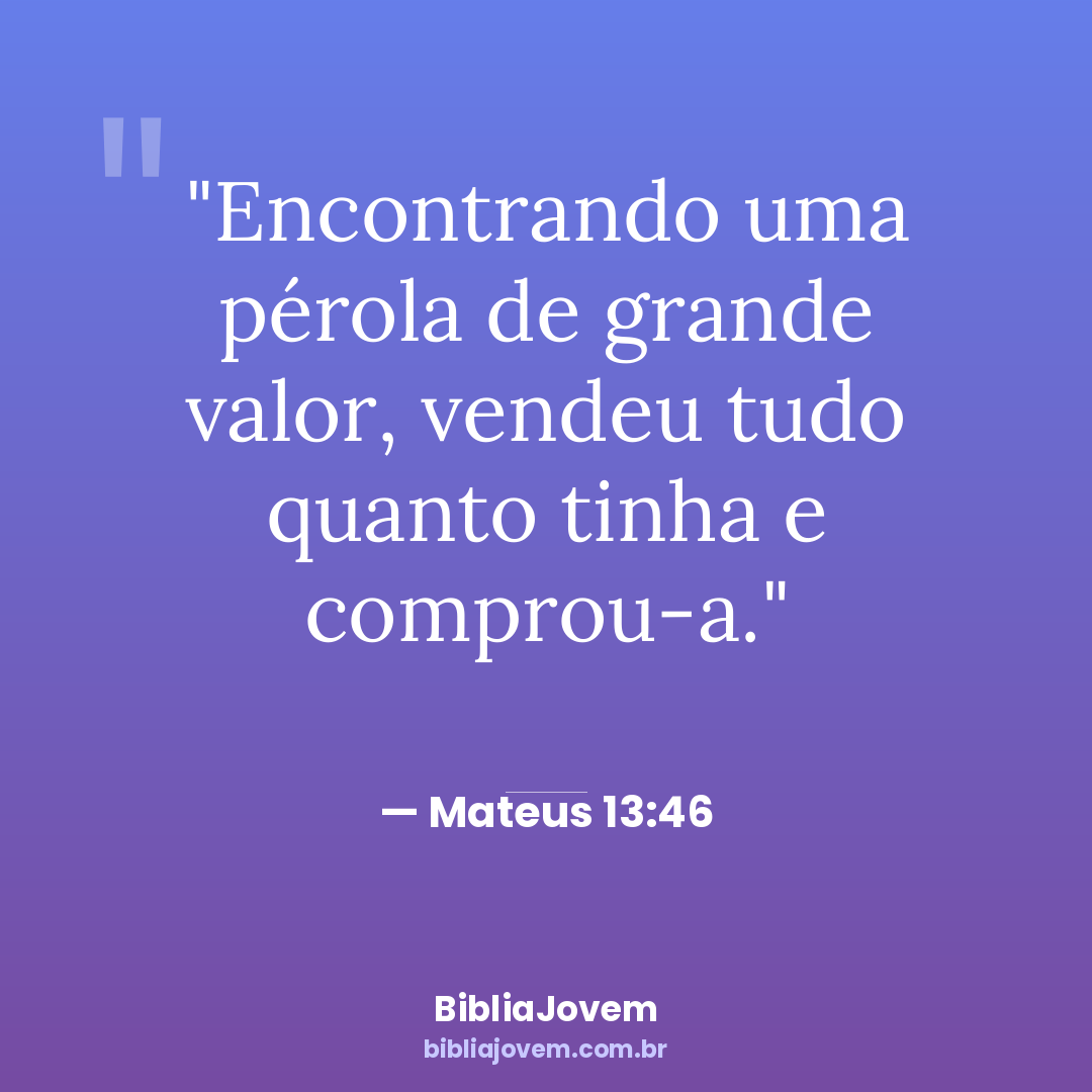 Versículo Mateus 13:46 - Encontrando uma pérola de grande valor, vendeu tudo quanto tinha e comprou-a. - BibliaJovem