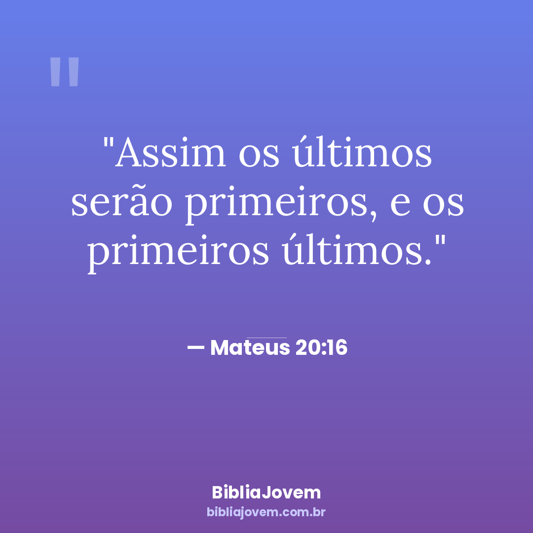 Versículo Mateus 20:16 - Assim os últimos serão primeiros, e os primeiros últimos. - BibliaJovem