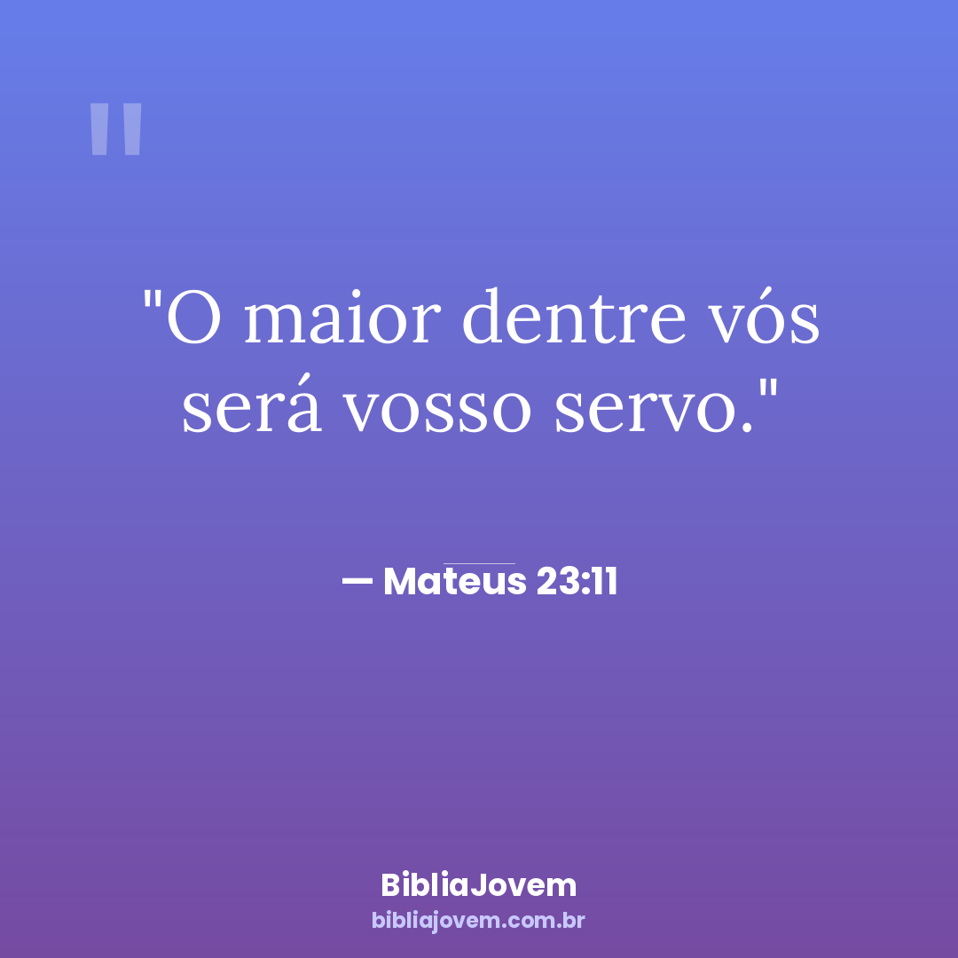 Versículo Mateus 23:11 - O maior dentre vós será vosso servo. - BibliaJovem