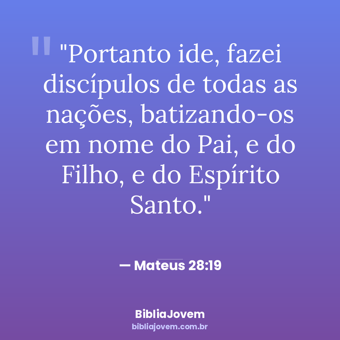 Versículo Mateus 28:19 - Portanto ide, fazei discípulos de todas as nações, batizando-os em nome do Pai, e do... - BibliaJovem
