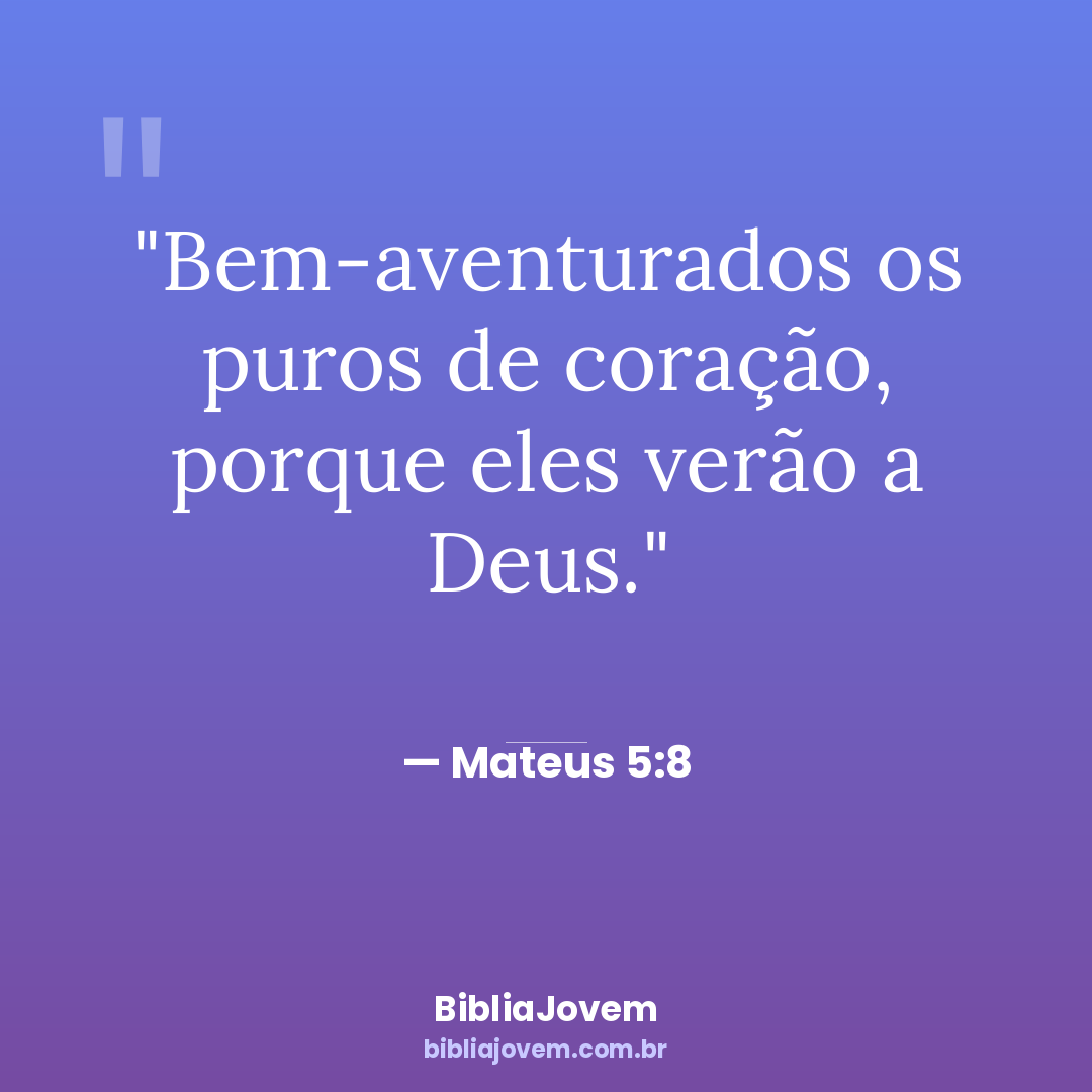Versículo Mateus 5:8 - Bem-aventurados os puros de coração, porque eles verão a Deus. - BibliaJovem