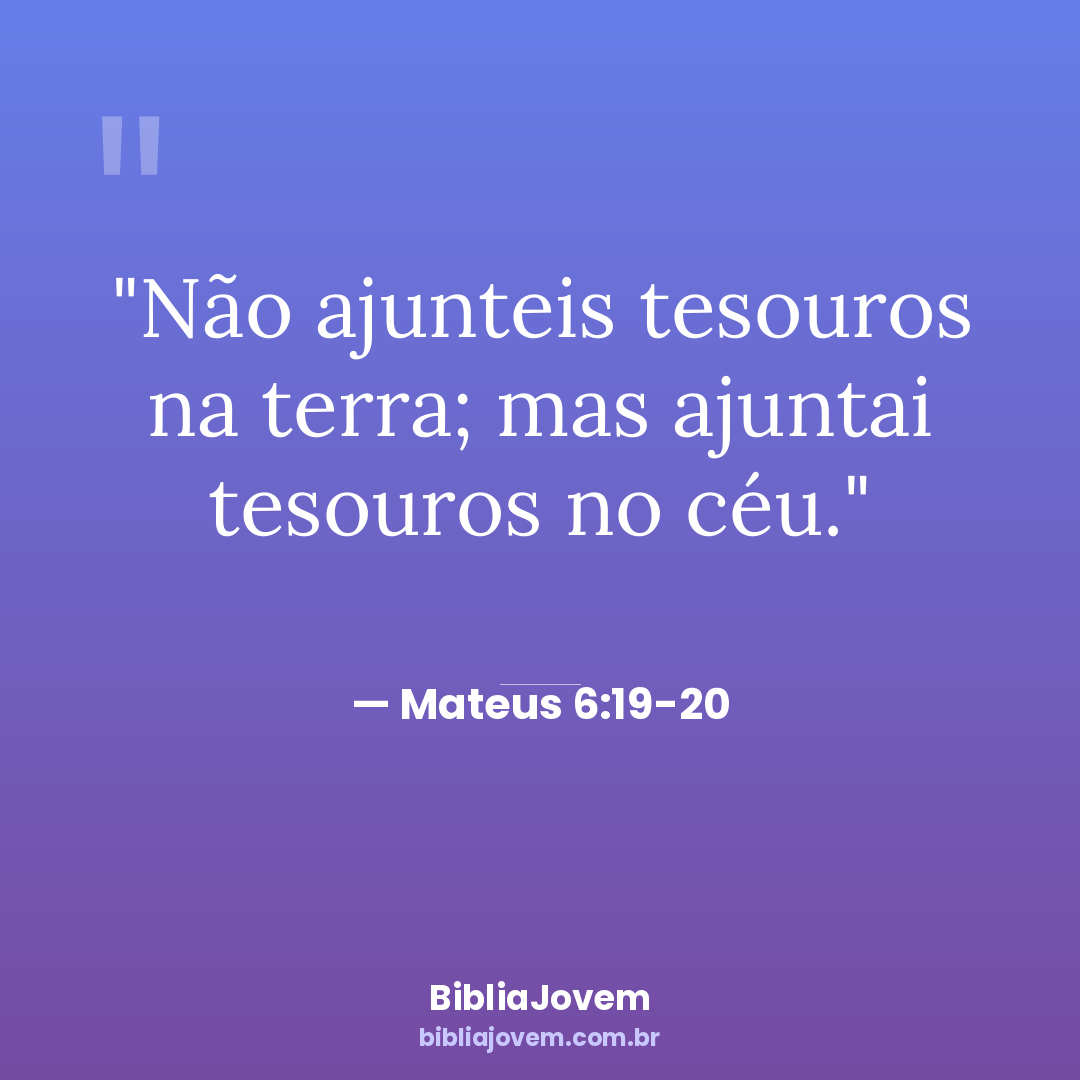 Versículo Mateus 6:19-20 - Não ajunteis tesouros na terra; mas ajuntai tesouros no céu. - BibliaJovem
