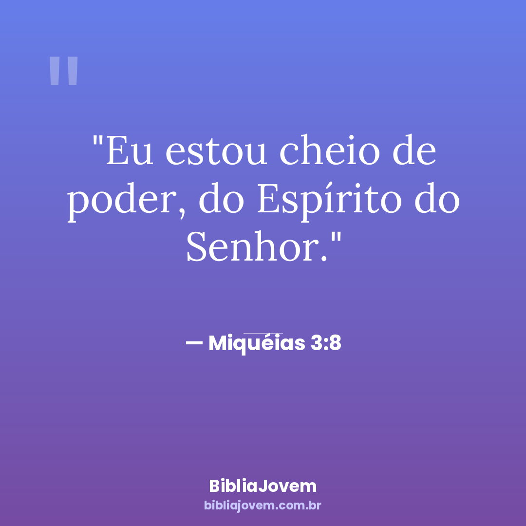 Versículo Miquéias 3:8 - Eu estou cheio de poder, do Espírito do Senhor. - BibliaJovem