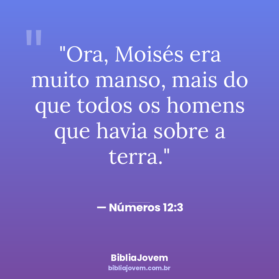 Versículo Números 12:3 - Ora, Moisés era muito manso, mais do que todos os homens que havia sobre a... - BibliaJovem