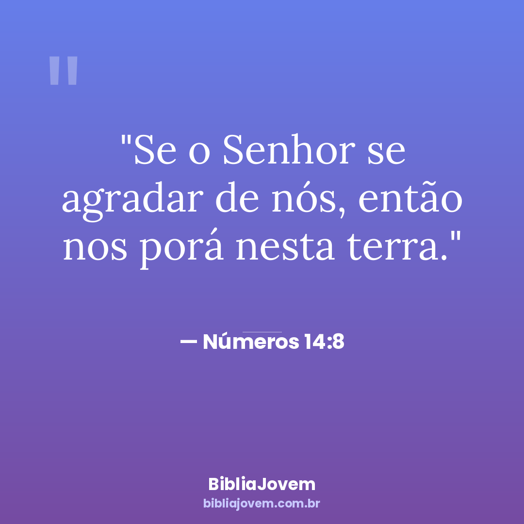 Versículo Números 14:8 - Se o Senhor se agradar de nós, então nos porá nesta terra. - BibliaJovem