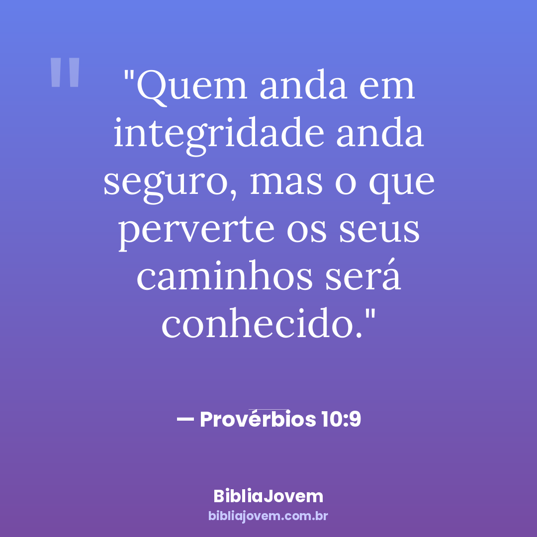 Versículo Provérbios 10:9 - Quem anda em integridade anda seguro, mas o que perverte os seus caminhos será conhecido. - BibliaJovem