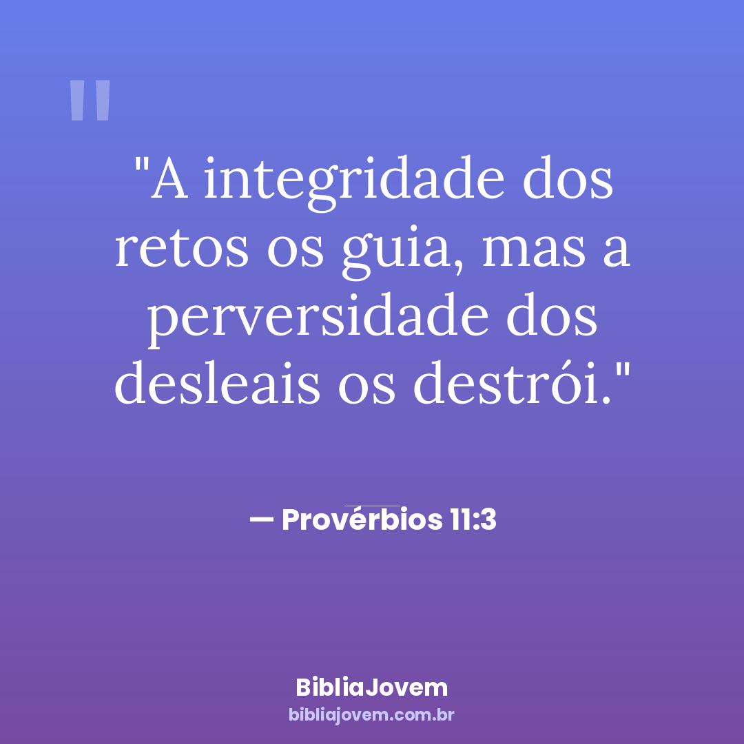 Versículo Provérbios 11:3 - A integridade dos retos os guia, mas a perversidade dos desleais os destrói. - BibliaJovem