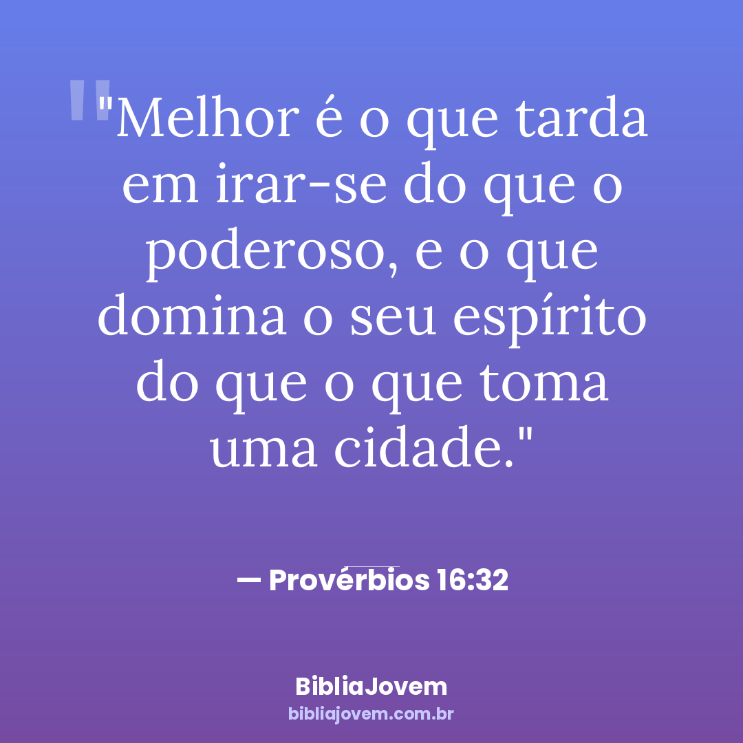 Versículo Provérbios 16:32 - Melhor é o que tarda em irar-se do que o poderoso, e o que domina... - BibliaJovem