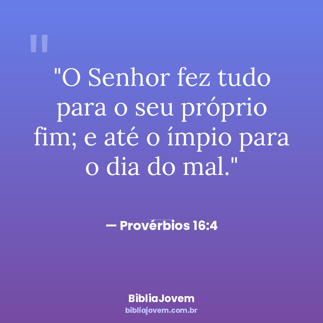 Versículo Provérbios 16:4 - O Senhor fez tudo para o seu próprio fim; e até o ímpio para o... - BibliaJovem