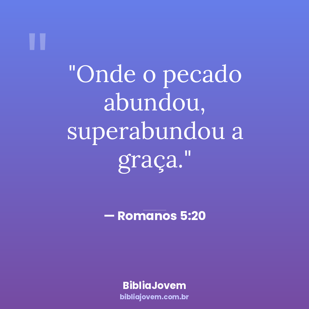 Versículo Romanos 5:20 - Onde o pecado abundou, superabundou a graça. - BibliaJovem