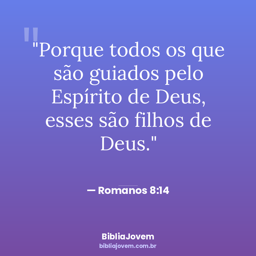 Versículo Romanos 8:14 - Porque todos os que são guiados pelo Espírito de Deus, esses são filhos de Deus. - BibliaJovem