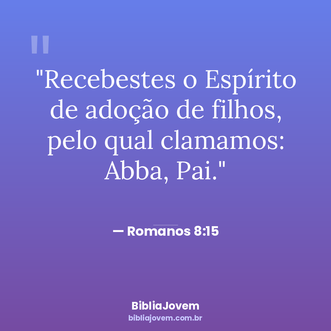 Versículo Romanos 8:15 - Recebestes o Espírito de adoção de filhos, pelo qual clamamos: Abba, Pai. - BibliaJovem