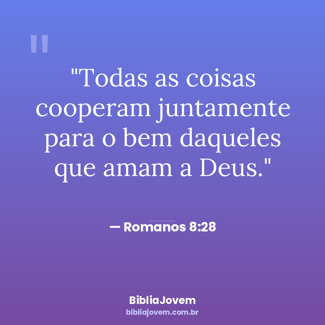 Versículo Romanos 8:28 - Todas as coisas cooperam juntamente para o bem daqueles que amam a Deus. - BibliaJovem