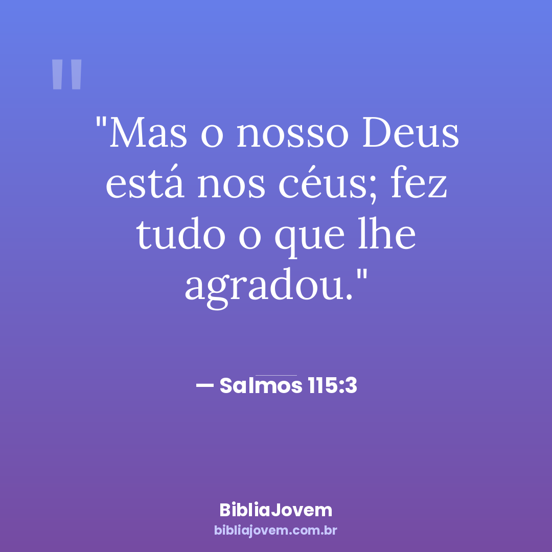 Versículo Salmos 115:3 - Mas o nosso Deus está nos céus; fez tudo o que lhe agradou. - BibliaJovem