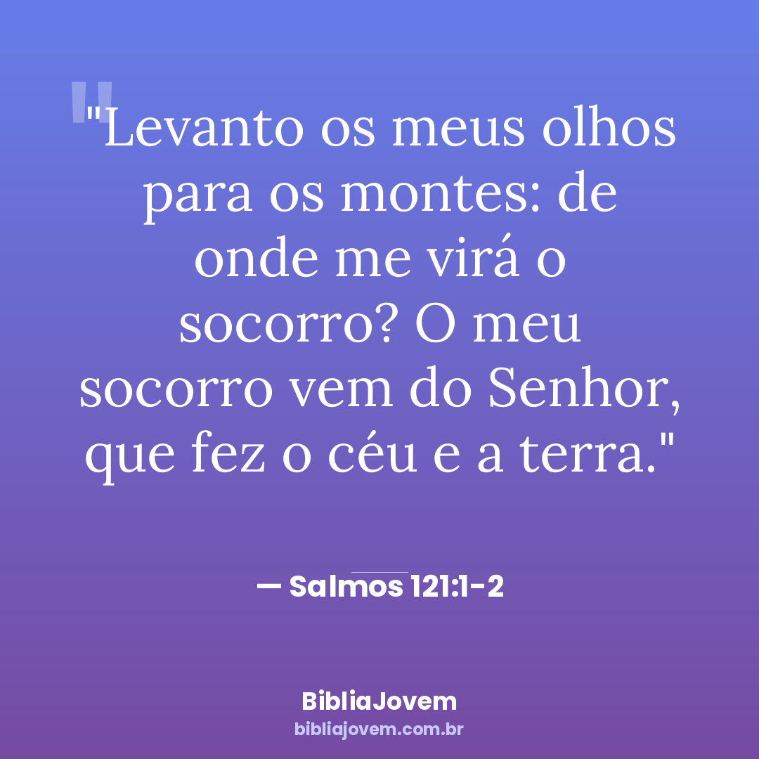 Versículo Salmos 121:1-2 - Levanto os meus olhos para os montes: de onde me virá o socorro? O meu... - BibliaJovem