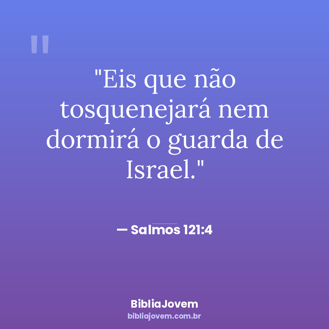 Versículo Salmos 121:4 - Eis que não tosquenejará nem dormirá o guarda de Israel. - BibliaJovem