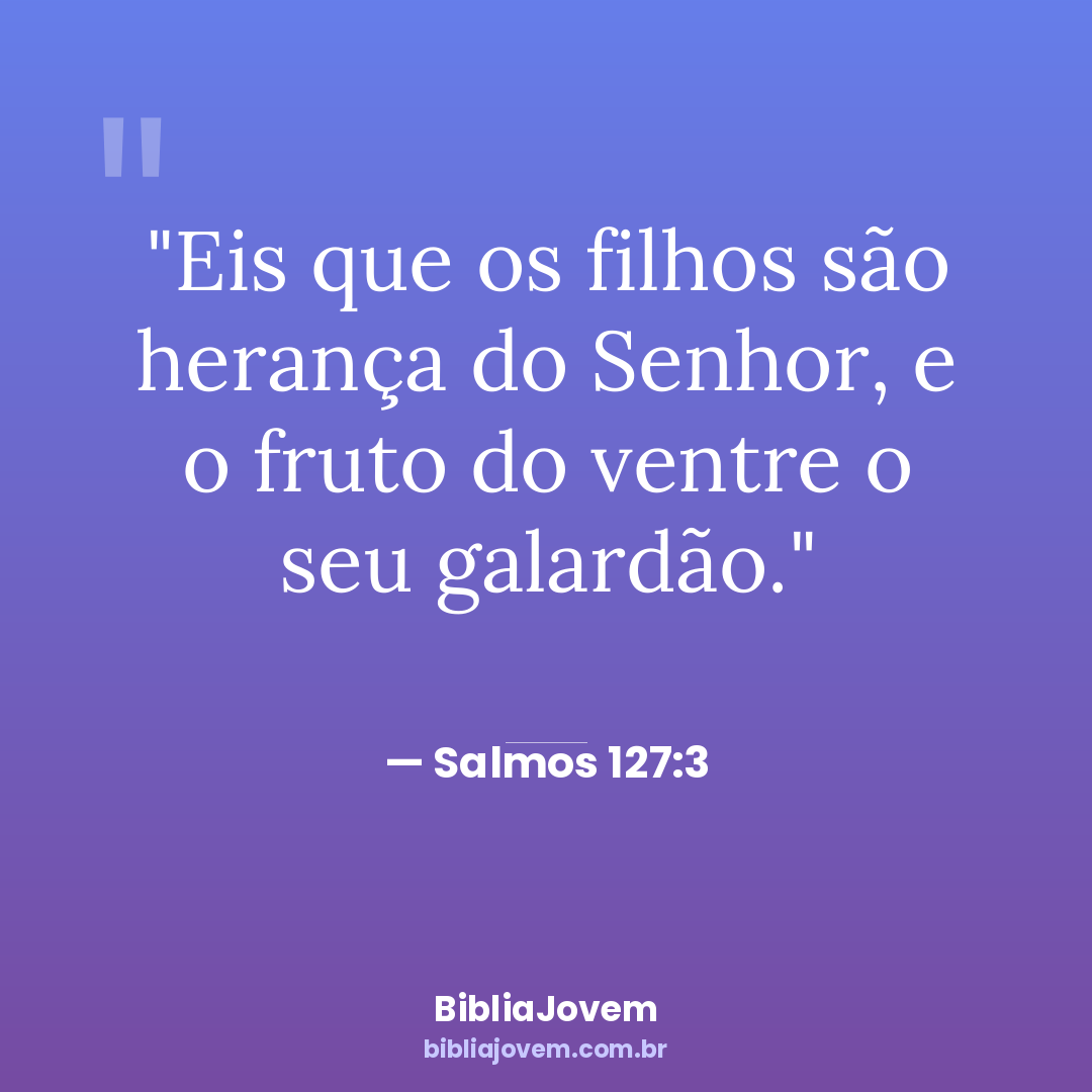 Versículo Salmos 127:3 - Eis que os filhos são herança do Senhor, e o fruto do ventre o seu... - BibliaJovem