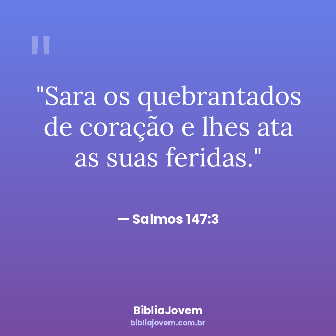 Versículo Salmos 147:3 - Sara os quebrantados de coração e lhes ata as suas feridas. - BibliaJovem
