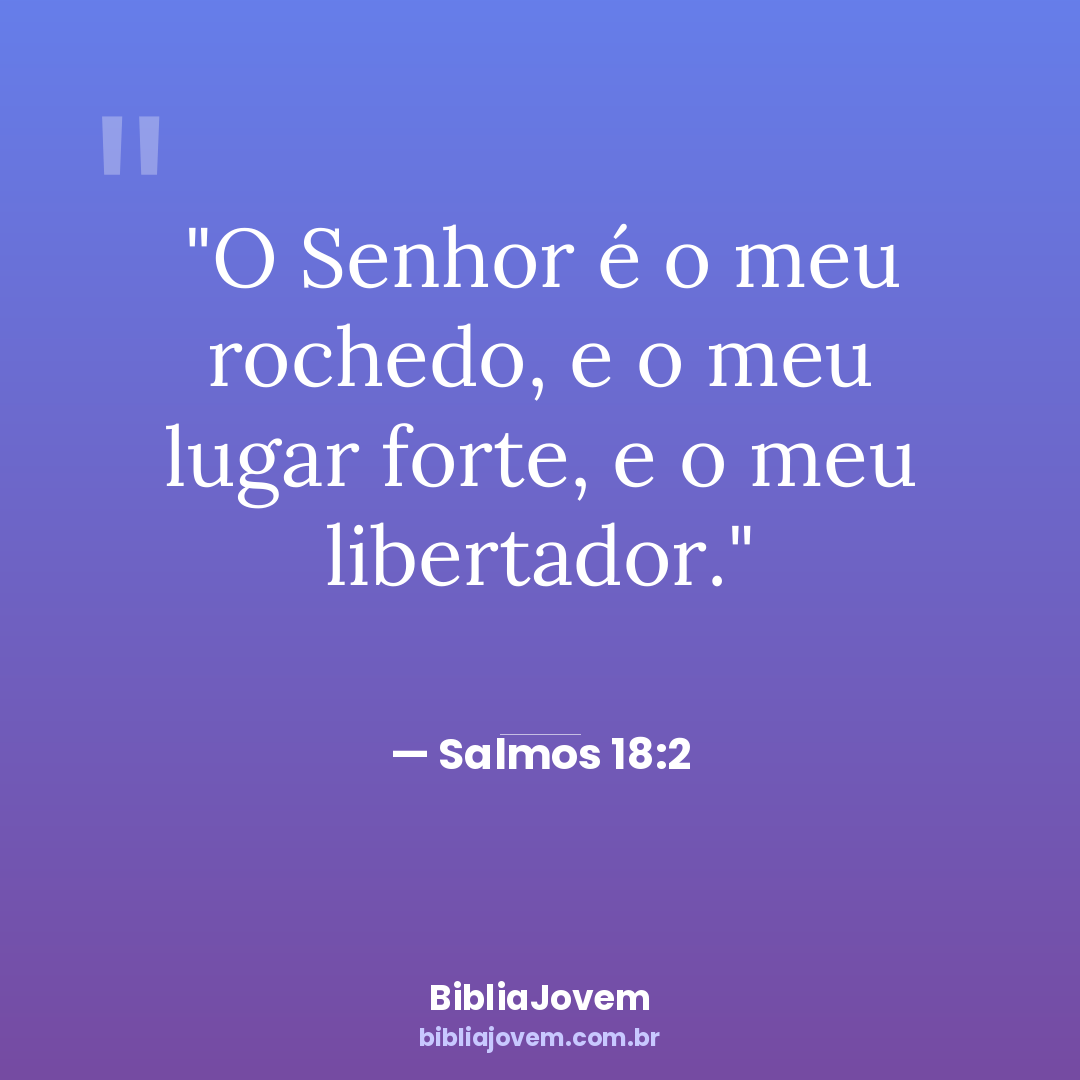 Versículo Salmos 18:2 - O Senhor é o meu rochedo, e o meu lugar forte, e o meu libertador. - BibliaJovem
