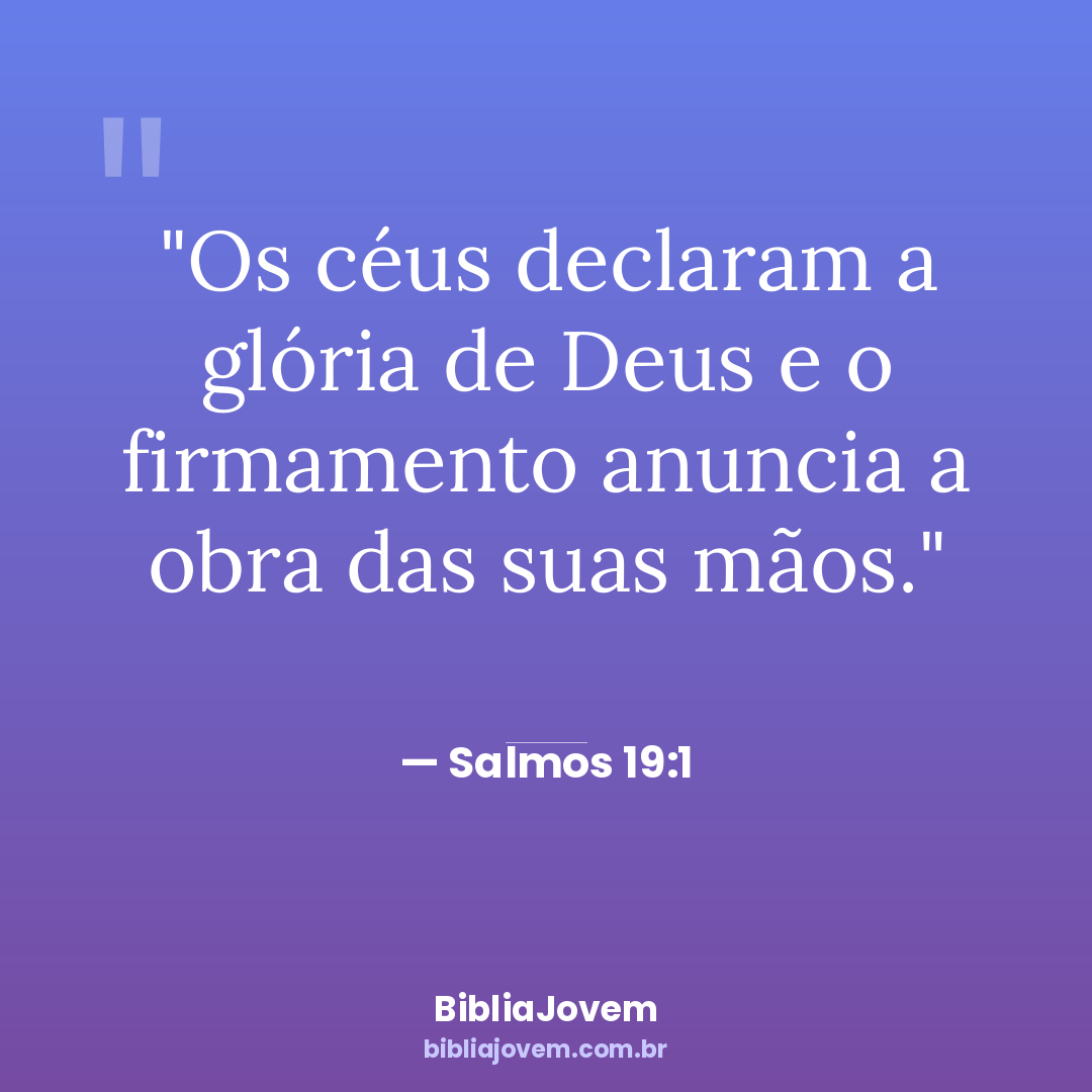 Versículo Salmos 19:1 - Os céus declaram a glória de Deus e o firmamento anuncia a obra das suas... - BibliaJovem