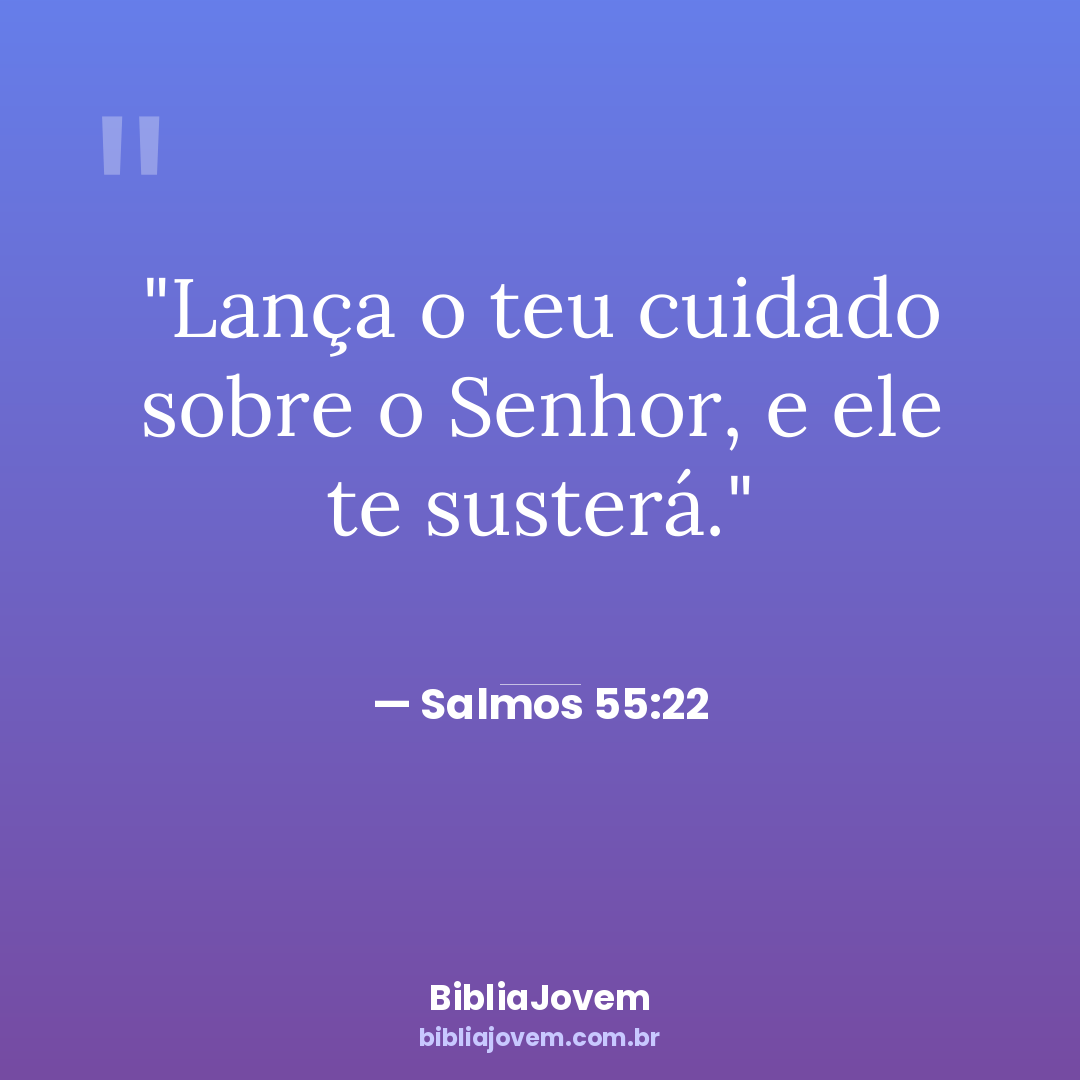 Versículo Salmos 55:22 - Lança o teu cuidado sobre o Senhor, e ele te susterá. - BibliaJovem