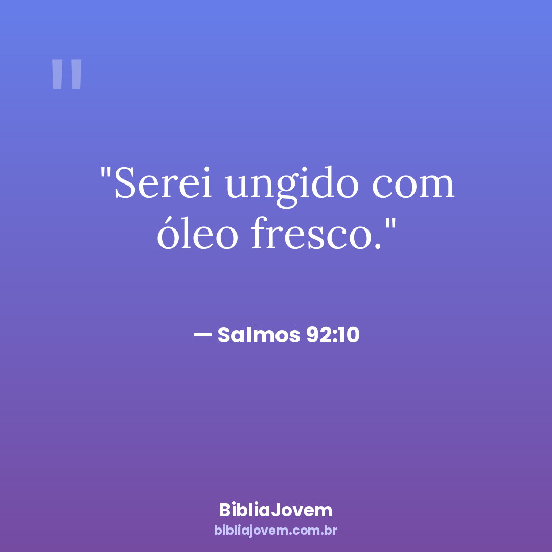 Versículo Salmos 92:10 - Serei ungido com óleo fresco. - BibliaJovem