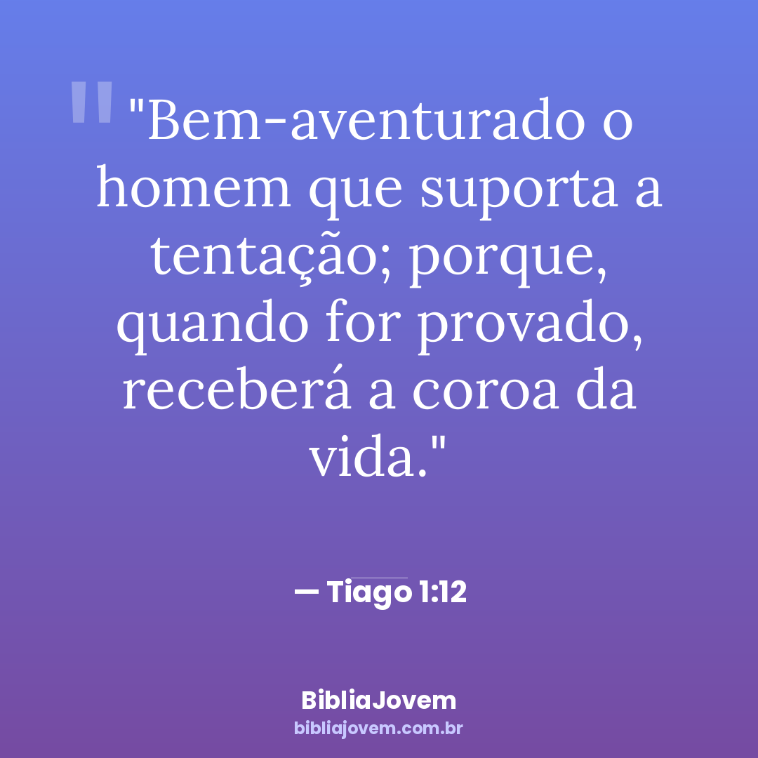 Versículo Tiago 1:12 - Bem-aventurado o homem que suporta a tentação; porque, quando for provado, receberá a coroa da... - BibliaJovem