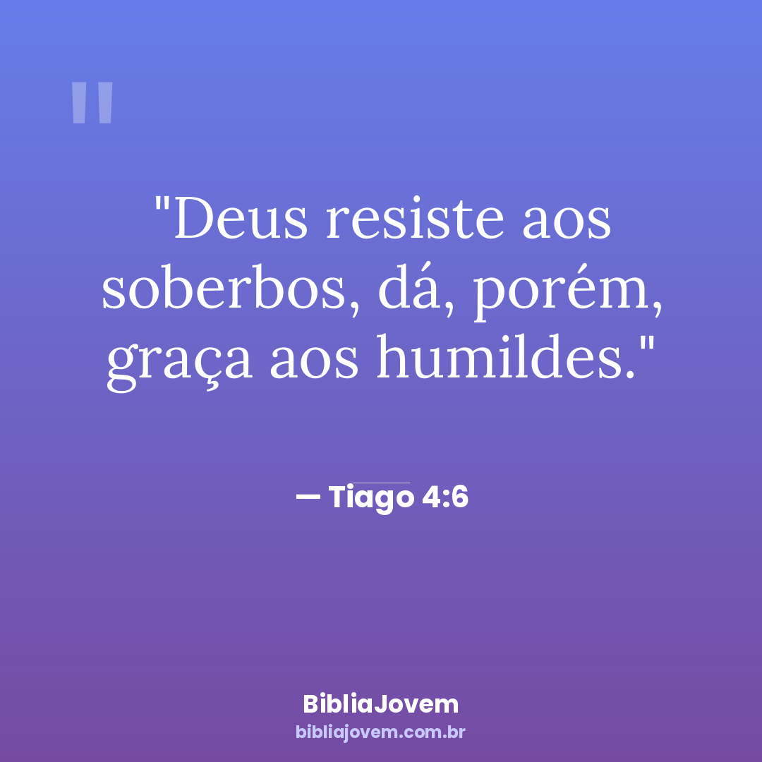 Versículo Tiago 4:6 - Deus resiste aos soberbos, dá, porém, graça aos humildes. - BibliaJovem